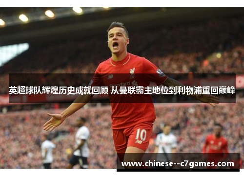 英超球队辉煌历史成就回顾 从曼联霸主地位到利物浦重回巅峰